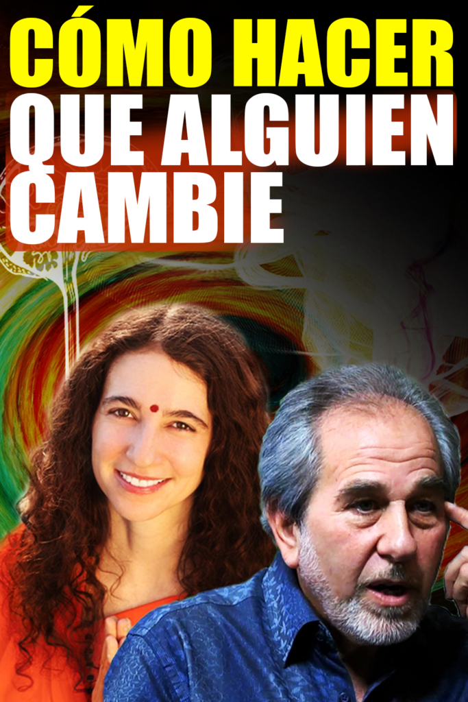 Cómo Cambiar a Otra Persona. (Dr. Bruce Lipton Sadhvi y Bhagawati Saraswati)